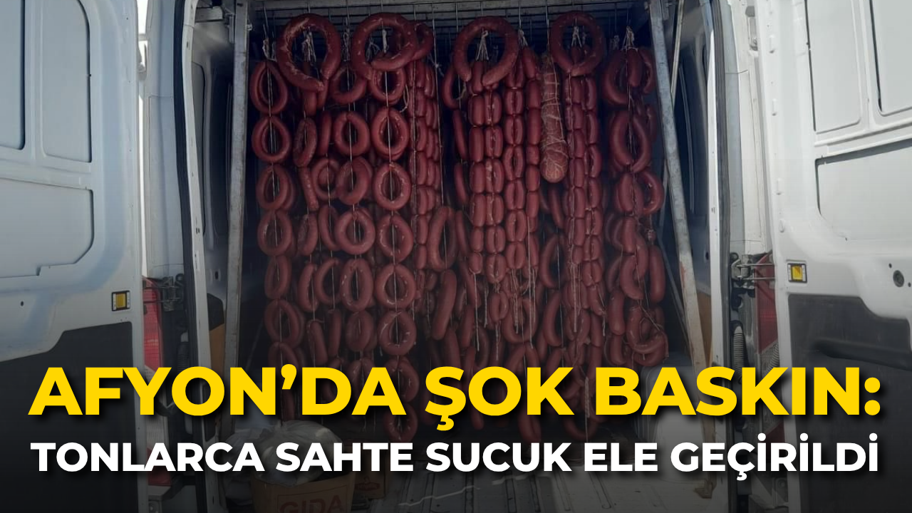 Afyon’da Şok Baskın: Tonlarca Sahte Sucuk Ele Geçirildi