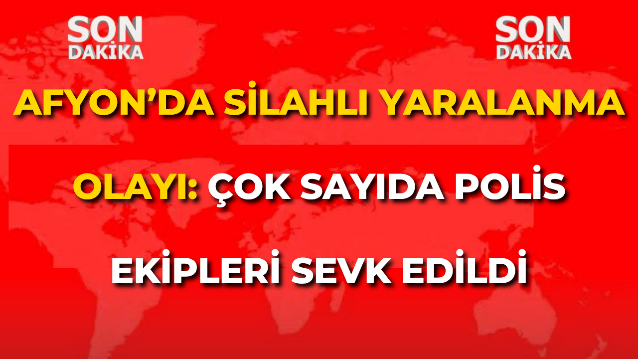 Afyon’da Silahlı Yaralanma Olayı: Çok Sayıda Polis Ekibi Sevk Edildi