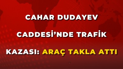 Cahar Dudayev Caddesi’nde Trafik Kazası: Araç Takla Attı