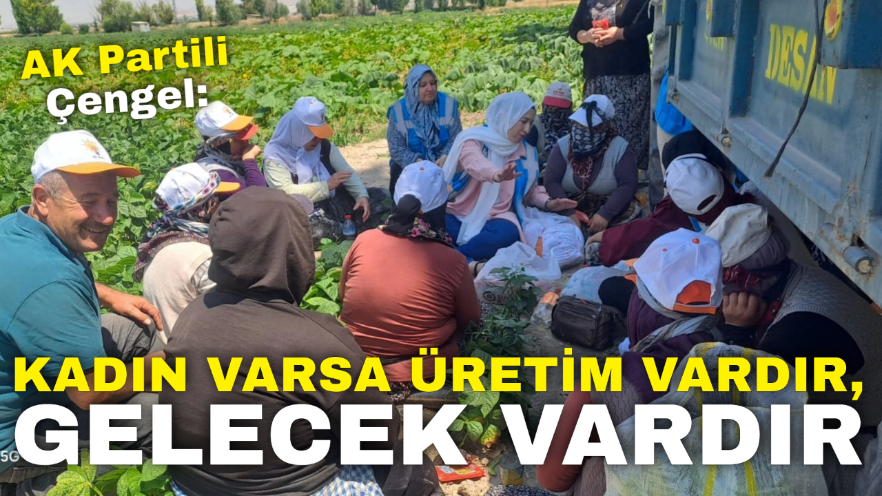 AK Partili Çengel: “Kadın Varsa Üretim Vardır, Gelecek Vardır”