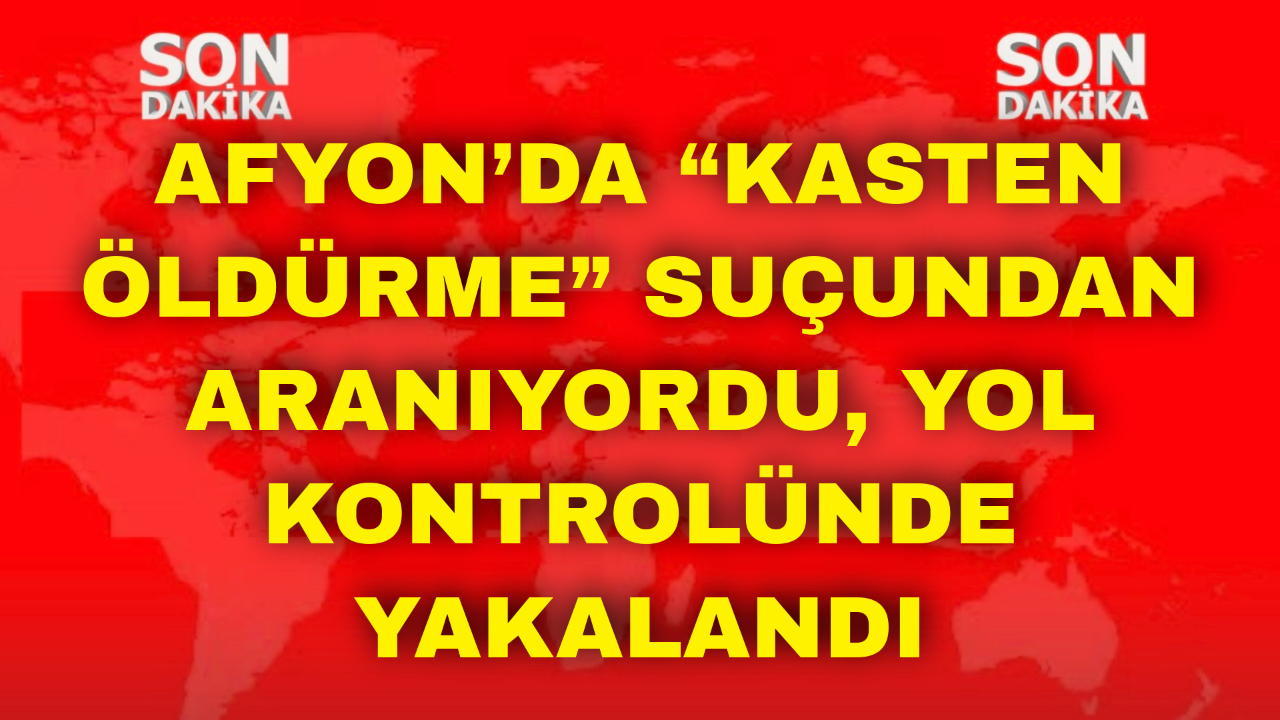 Afyon’da “Kasten Öldürme” Suçundan Aranıyordu, Yol Kontrolünde Yakalandı