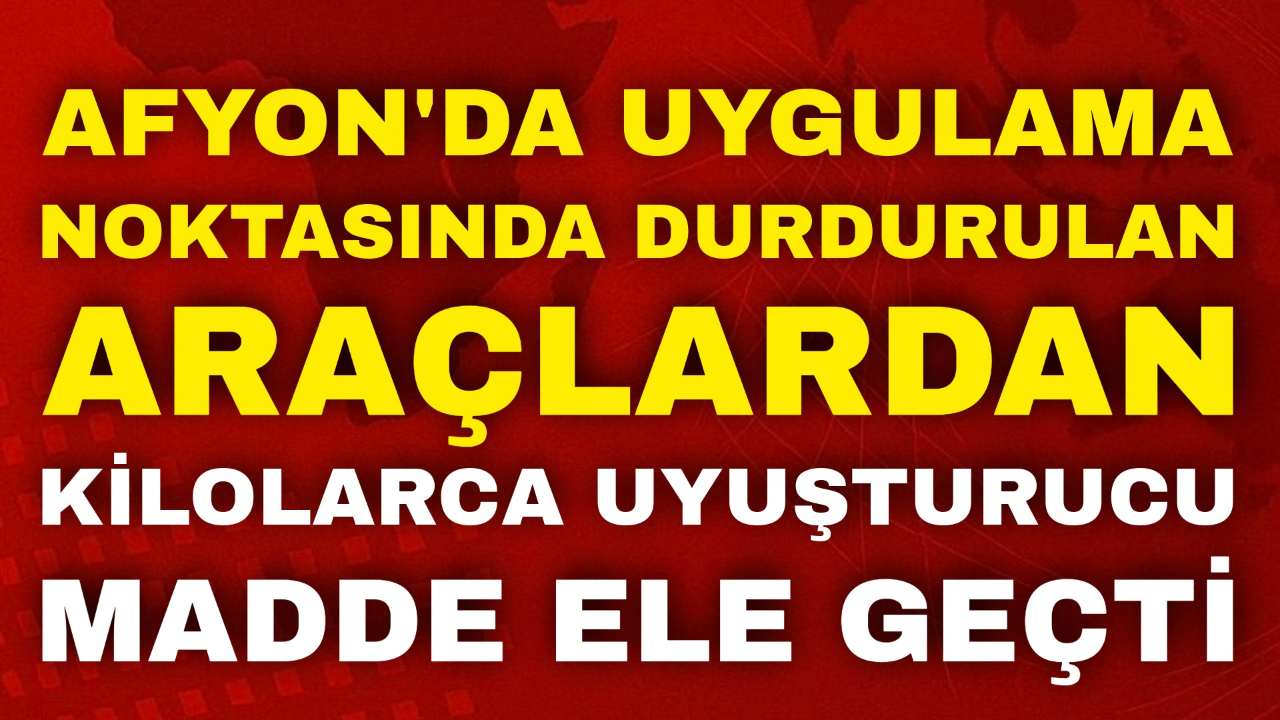 Afyon'da Uygulama Noktasında Durdurulan Araçlardan Kilolarca Uyuşturucu Madde Ele Geçti