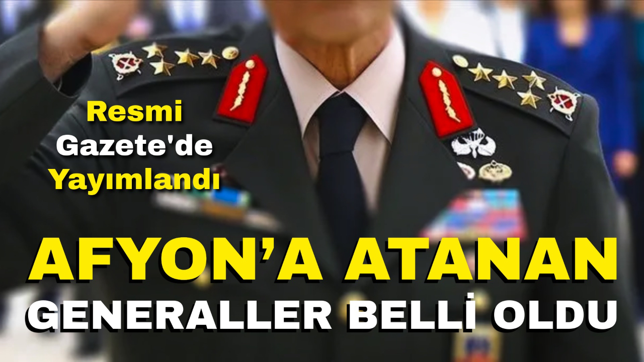 Afyonkarahisar’a Atanan Generaller Belli Oldu