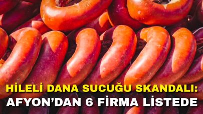Hileli Dana Sucuğu Skandalı: Afyonkarahisar’dan 6 Firma Listede