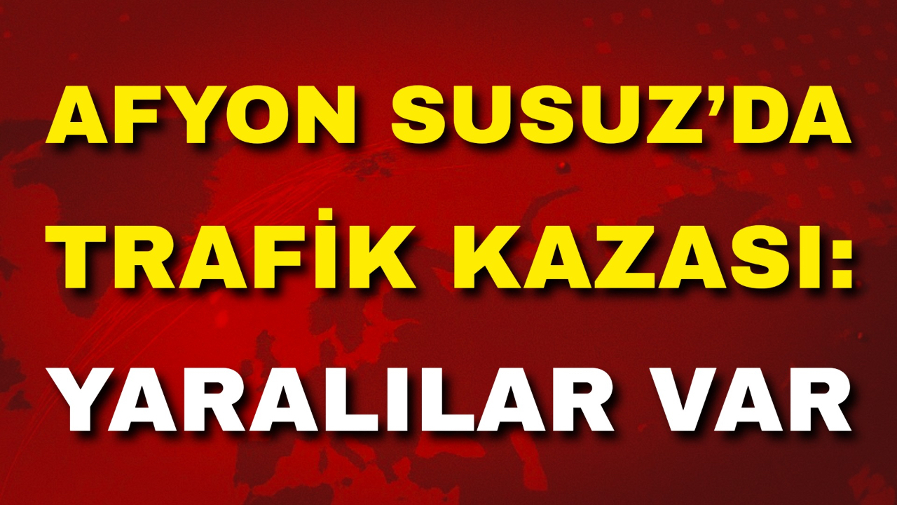 Afyon Susuz’da Trafik Kazası: Yaralılar Var