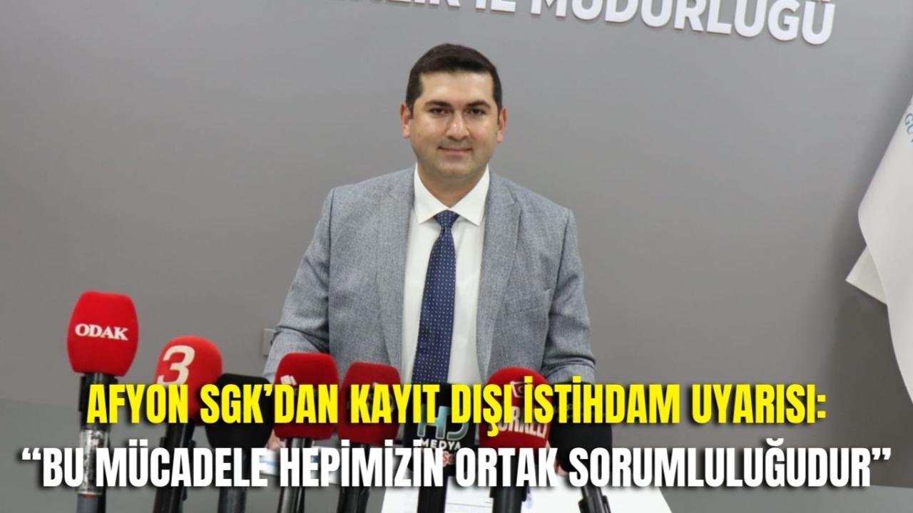 Afyonkarahisar SGK’dan Kayıt Dışı İstihdam Uyarısı: “Bu Mücadele Hepimizin Ortak Sorumluluğudur”
