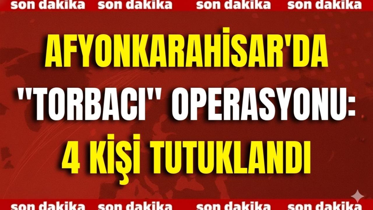 Afyonkarahisar'da "Torbacı" Operasyonu: 4 Kişi Tutuklandı
