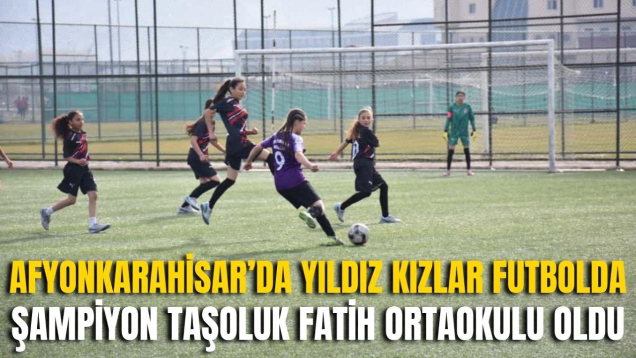 Afyon’da Yıldız Kızlar Futbolda Şampiyon Taşoluk Fatih Ortaokulu Oldu