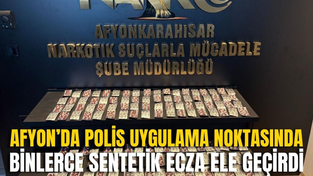 Afyonkarahisar’da Polis Uygulama Noktasında Binlerce Sentetik Ecza Ele Geçirdi