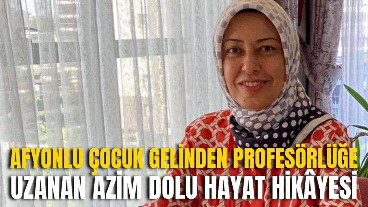 Afyonlu Çocuk Gelinden Profesörlüğe Uzanan Azim Dolu Hayat Hikâyesi