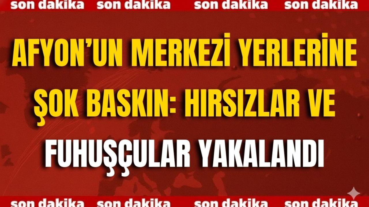 Afyon’un Merkezi Yerlerine Şok Baskın: Hırsızlar ve Fuhuşçular Yakalandı