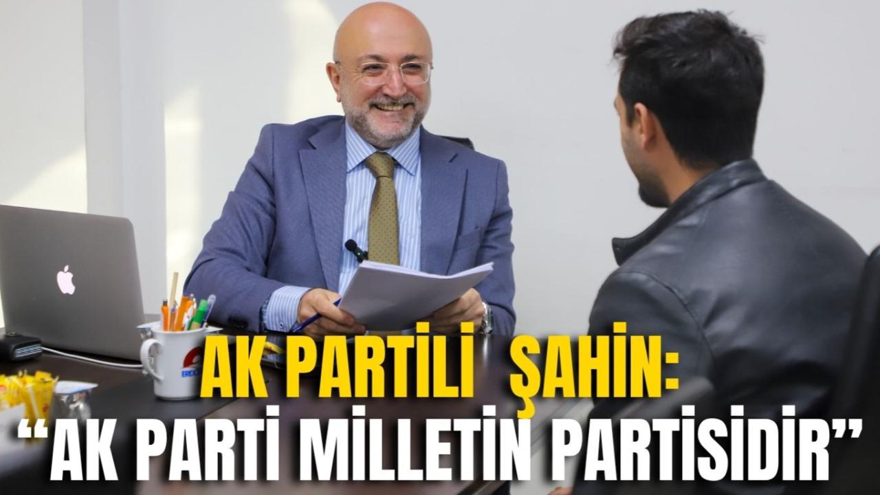 Ak Partili Şahin: “AK Parti Milletin Partisidir”