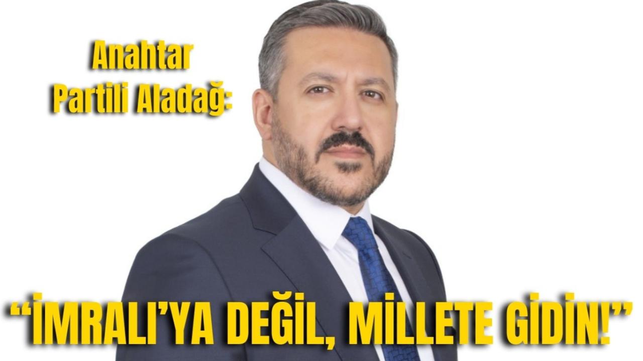 Anahtar Partili Aladağ: “İmralı’ya Değil, Millete Gidin!”