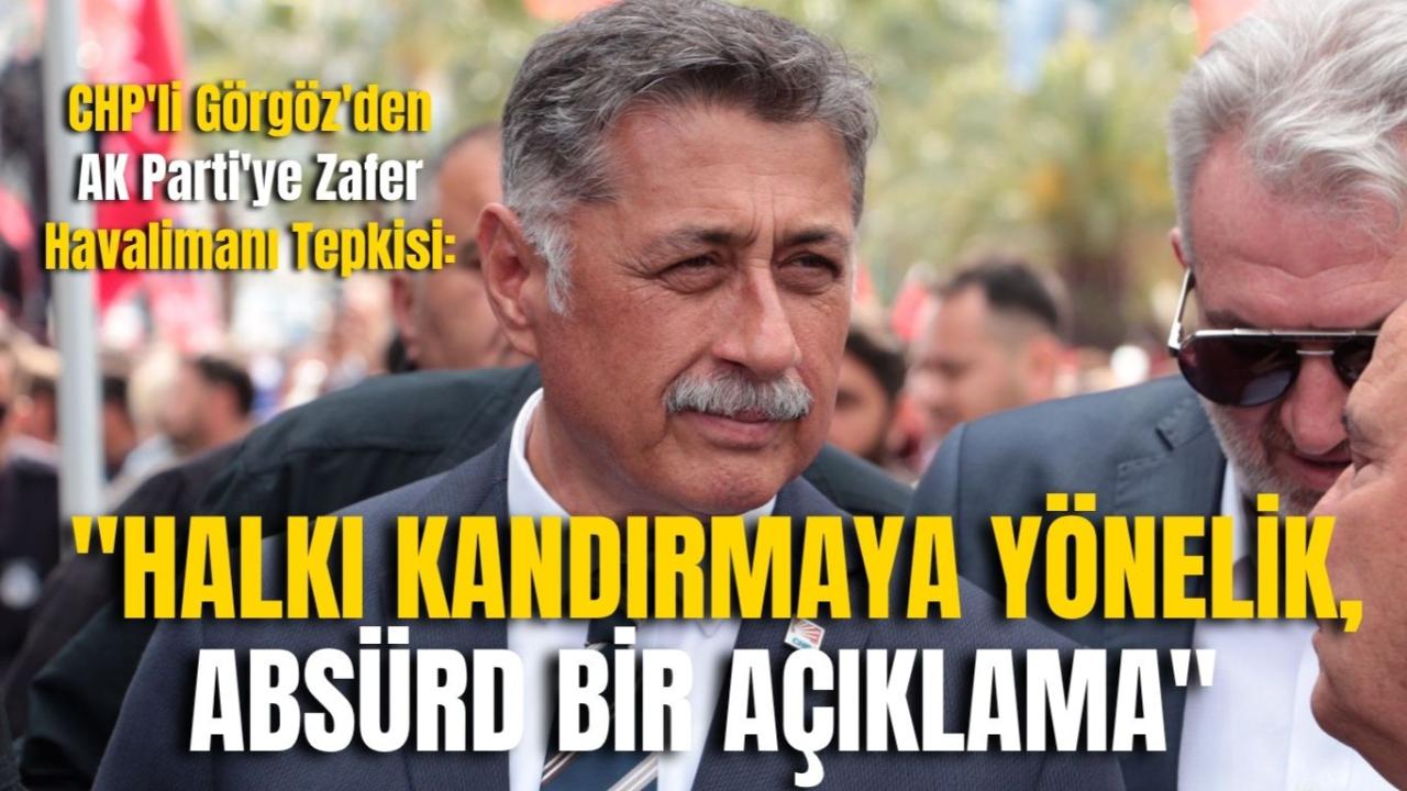 CHP'li Görgöz'den AK Parti'ye Zafer Havalimanı Tepkisi: "Halkı Kandırmaya Yönelik, Absürd Bir Açıklama"