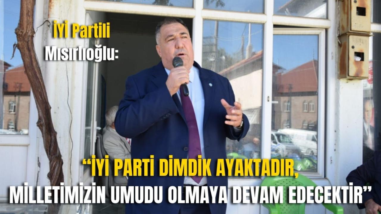 İYİ Parti İl Başkanı Mısırlıoğlu: “İYİ Parti Dimdik Ayaktadır, Milletimizin Umudu Olmaya Devam Edecektir”