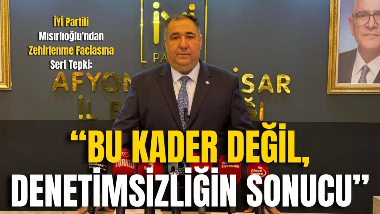 İYİ Partili Mısırlıoğlu'ndan Zehirlenme Faciasına Sert Tepki: “Bu Kader Değil, Denetimsizliğin Sonucu”