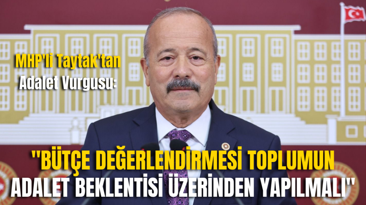 MHP'li Taytak'tan Adalet Vurgusu: "Bütçe Değerlendirmesi Toplumun Adalet Beklentisi Üzerinden Yapılmalı"
