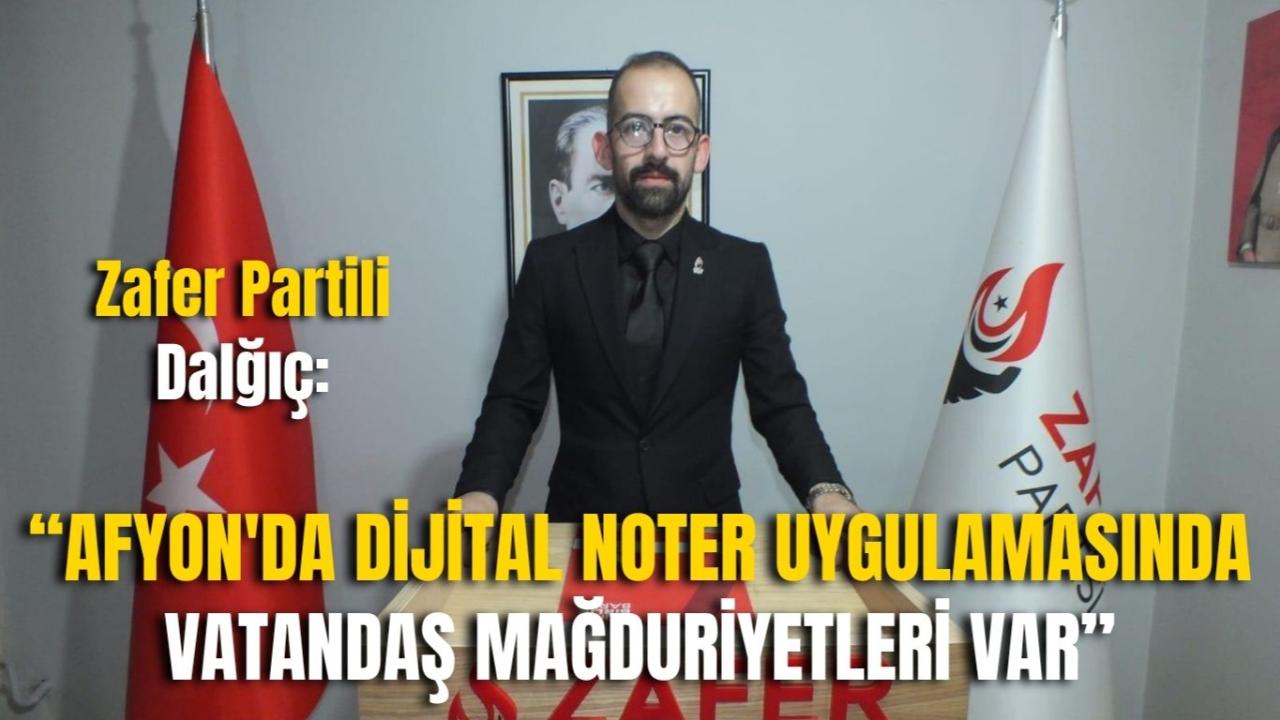 Zafer Partili Dalğıç: “Afyon'da Dijital Noter Uygulamasında Vatandaş Mağduriyetleri Var”