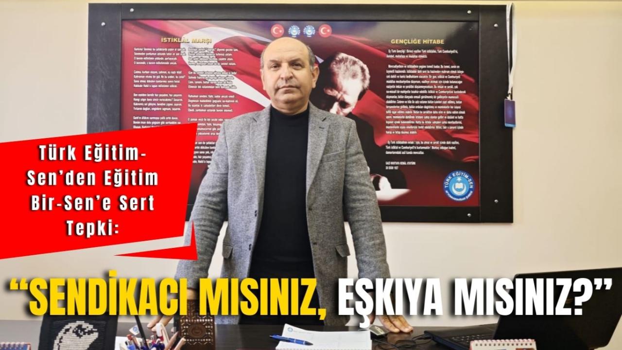 Türk Eğitim-Sen’den Eğitim Bir-Sen’e Sert Tepki: “Sendikacı mısınız, Eşkıya mısınız?”