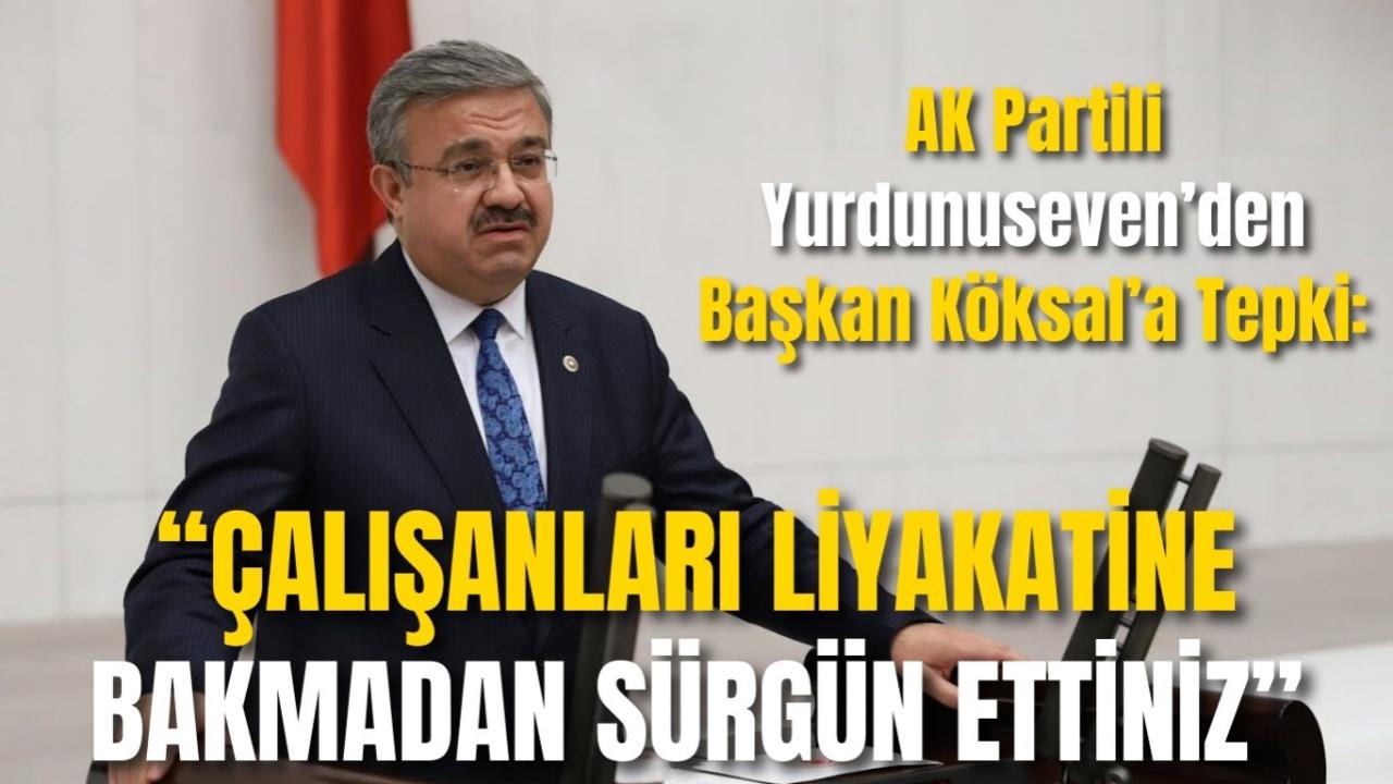 AK Partili Yurdunuseven’den Başkan Köksal’a Tepki: “Çalışanları Liyakatine Bakmadan Sürgün Ettiniz”