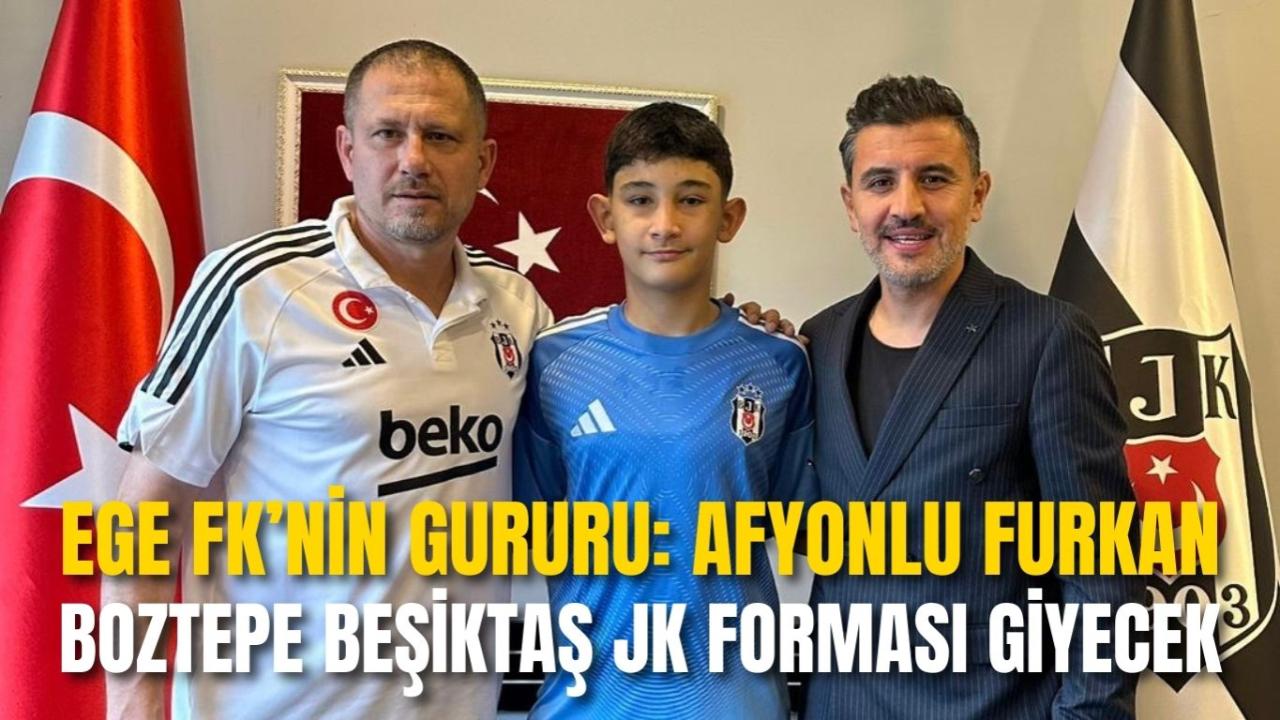 Ege FK’nin Gururu: Afyonlu Furkan Boztepe Beşiktaş JK Forması Giyecek