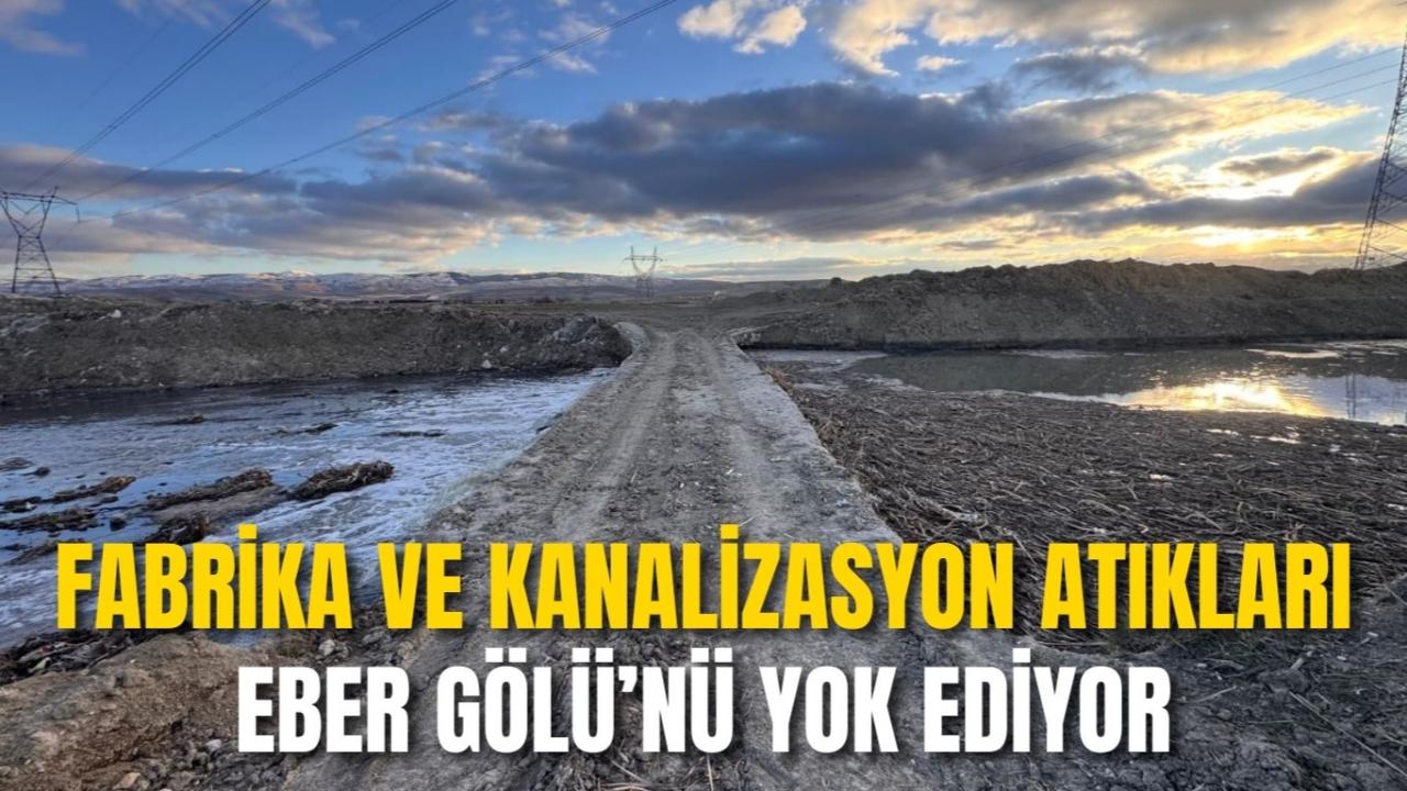 Fabrika ve Kanalizasyon Atıkları Eber Gölü’nü Yok Ediyor