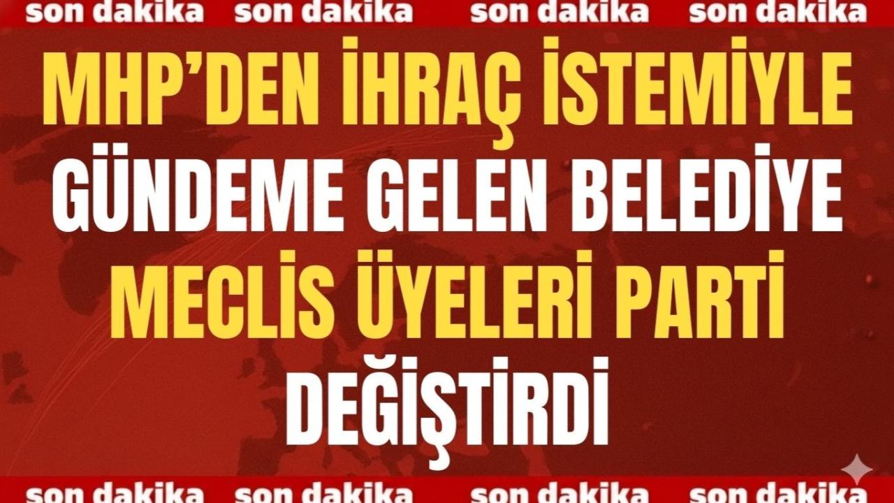 MHP’den İhraç İstemiyle Gündeme Gelen Belediye Meclis Üyeleri Parti Değiştirdi