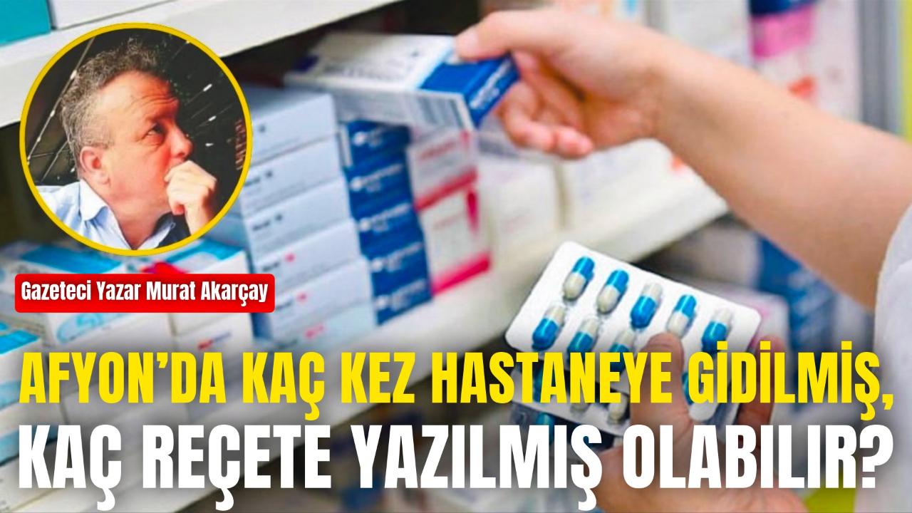 Afyon’da Kaç Kez Hastaneye Gidilmiş, Kaç Reçete Yazılmış Olabilir?
