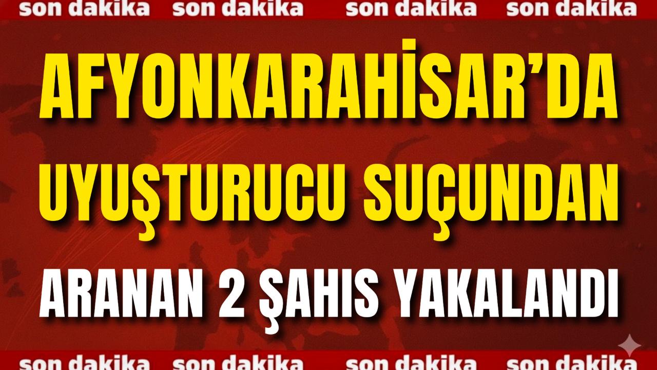 Afyon’da Uyuşturucu Suçundan Aranan 2 Şahıs Yakalandı