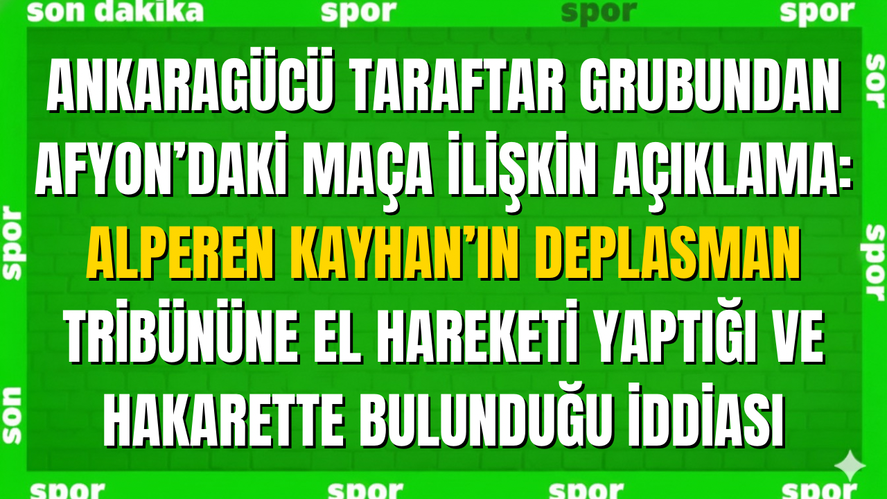 Ankaragücü Taraftar Grubundan Afyon’daki Maça İlişkin Açıklama: Alperen Kayhan’ın Deplasman Tribününe El Hareketi Yaptığı ve Hakarette Bulunduğu İddiası