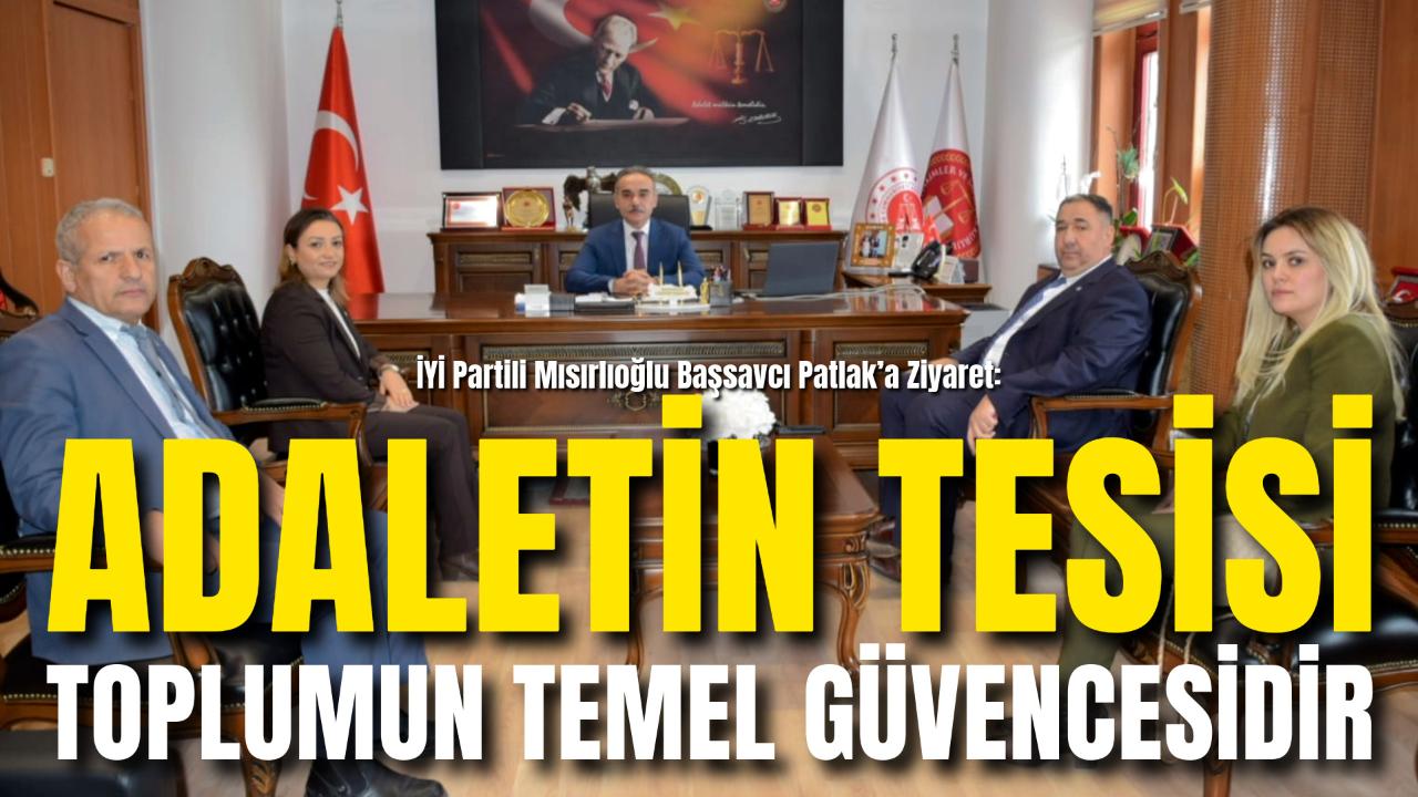 İYİ Partili Mısırlıoğlu Başsavcı Patlak’a Ziyaret: “Adaletin Tesisi Toplumun Temel Güvencesidir”