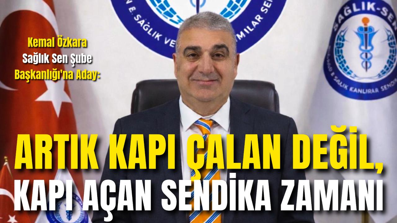 Kemal Özkara Sağlık Sen Şube Başkanlığı'na Aday: “Artık Kapı Çalan Değil, Kapı Açan Sendika Zamanı”