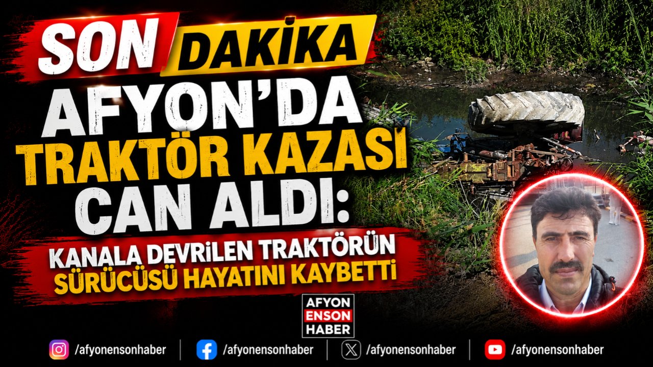 Afyon'da Traktör Kazası Can Aldı: Kanala Devrilen Traktörün Sürücüsü Hayatını Kaybetti