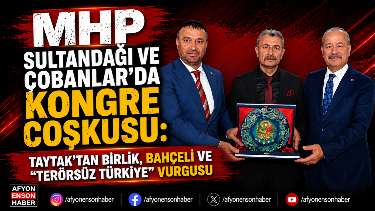 MHP Sultandağı ve Çobanlar'da Kongre Coşkusu: Taytak'tan Birlik, Bahçeli ve "Terörsüz Türkiye" Vurgusu